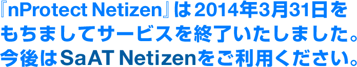 nProtect Netizenは3月31日をもちましてサービスを終了しました。これからはSaAT Netizenをご利用ください